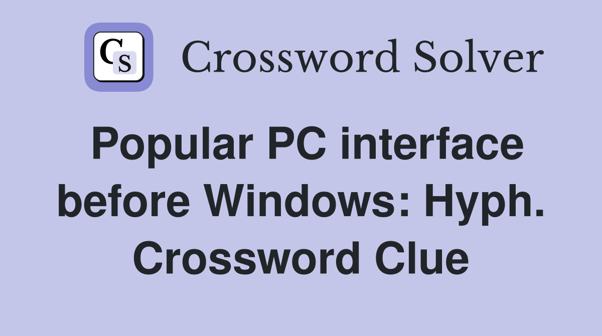 Popular PC interface before Windows Hyph. Crossword Clue Answers